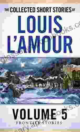 The Collected Short Stories Of Louis L Amour Volume 5: Frontier Stories