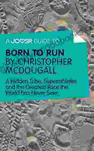 A Joosr Guide to Born to Run by Christopher McDougall: A Hidden Tribe Superathletes and the Greatest Race the World has Never Seen