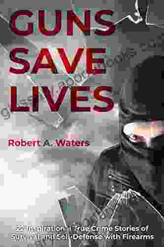 Guns Save Lives: 22 Inspirational True Crime Stories Of Survival And Self Defense With Firearms