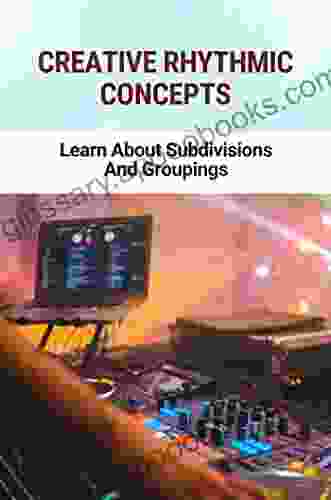 Creative Rhythmic Concepts: Learn About Subdivisions And Groupings