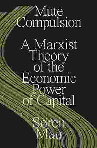 Mute Compulsion: A Marxist Theory Of The Economic Power Of Capital