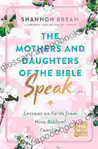 The Mothers and Daughters of the Bible Speak: Lessons on Faith from Nine Biblical Families