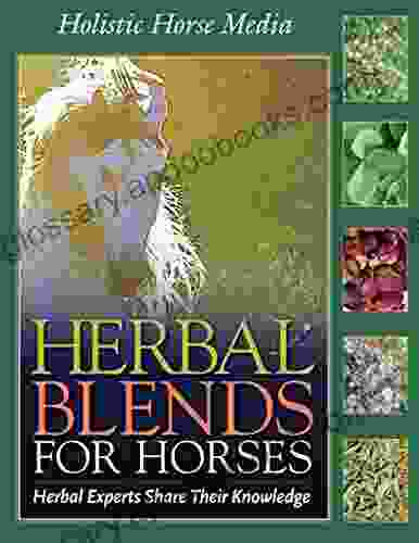 Herbal Blends For Horses: Herbal Combination Recipes From Expert Horsewomen