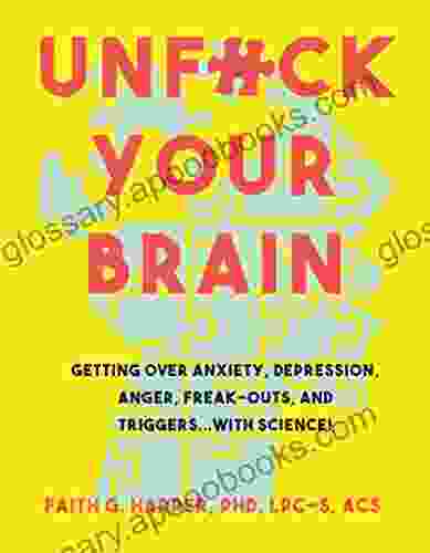 Unfuck Your Brain: Using Science To Get Over Anxiety Depression Anger Freak Outs And Triggers