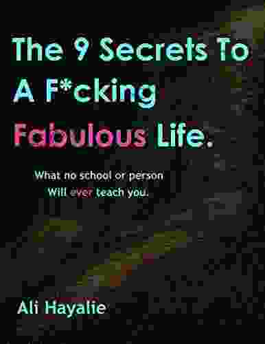 The 9 Secrets To A F*cking Fabulous Life: What No School Or Person Will Ever Teach You