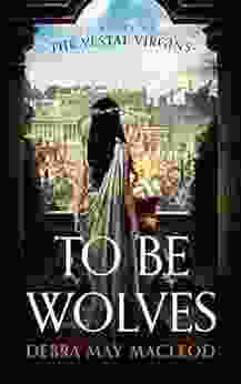 To Be Wolves: A Novel of the Vestal Virgins (The Vesta Shadows 2)