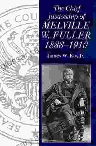 The Chief Justiceship Of Melville W Fuller 1888 1910 (Chief Justiceships Of The United States Supreme Court)