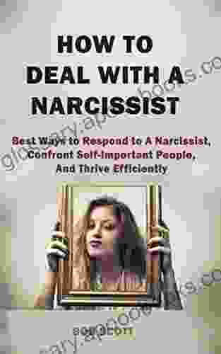 How To Deal With A Narcissist: Best Ways To Respond To A Narcissist Confront Self Important People And Thrive Efficiently