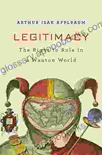 Legitimacy: The Right To Rule In A Wanton World