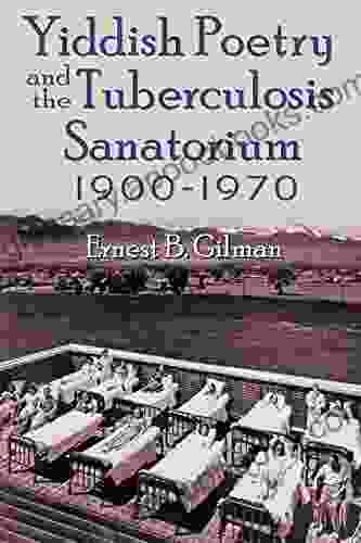 Yiddish Poetry and the Tuberculosis Sanatorium: 1900 1970 (Judaic Traditions in Literature Music and Art)